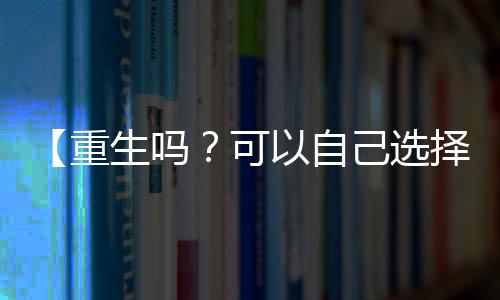 【重生嗎？可以自己選擇的那種！】痣多星小說