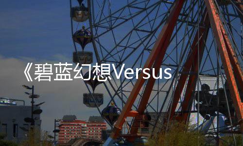 《碧藍(lán)幻想Versus：崛起》新服裝預(yù)告 有佐伊泳裝