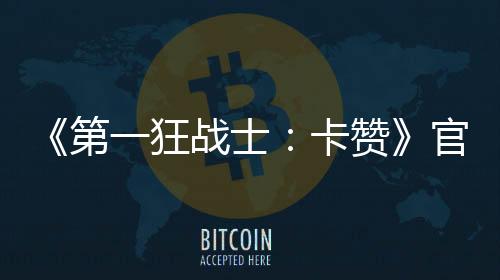 《第一狂戰(zhàn)士：卡贊》官方宣布制作完成 3月27日多平臺發(fā)售