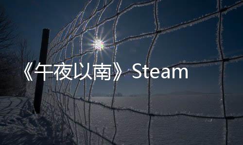《午夜以南》Steam特別好評 出乎意料的好玩！