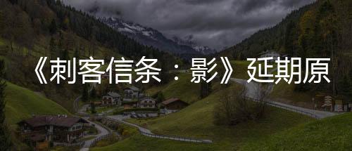 《刺客信條：影》延期原因曝光：突出奈緒江 弱化彌助