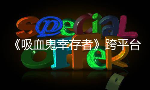 《吸血鬼幸存者》跨平臺(tái)存儲(chǔ)更新唯PS版延期 官方致歉