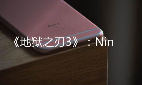 《地獄之刃3》：Ninja Theory計(jì)劃大改近戰(zhàn)和玩法設(shè)計(jì)