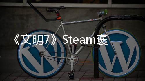 《文明7》Steam褒貶不一 官方確認將重點改進UI
