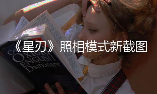 《星刃》照相模式新截圖 澀影大師的超絕構(gòu)圖
