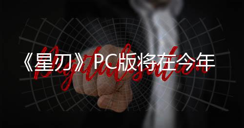 《星刃》PC版將在今年推出 ShiftUp計劃發(fā)布更多DLC