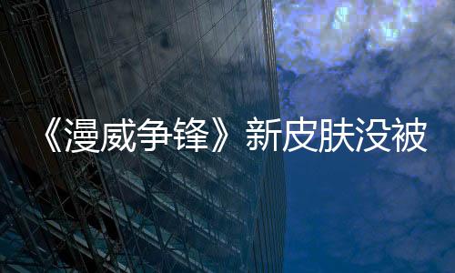 《漫威爭鋒》新皮膚沒被DEI人士批評 因?yàn)樗麄円驯婚_除