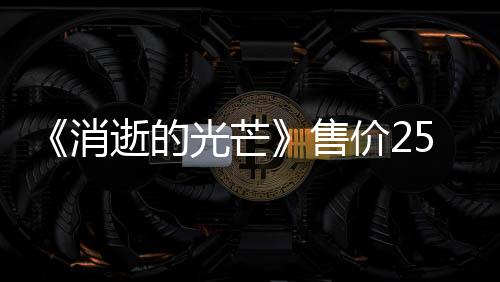 《消逝的光芒》售價(jià)25萬歐元版本如今何在？官方：幸好沒人買