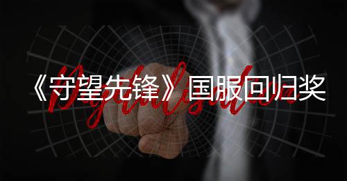 《守望先鋒》國服回歸獎勵公布 送9款滿級神話皮膚