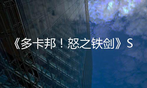 《多卡邦！怒之鐵劍》Steam頁(yè)面 發(fā)售日待定