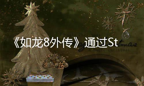 《如龍8外傳》通過Steam Deck驗證 2月21日發(fā)售