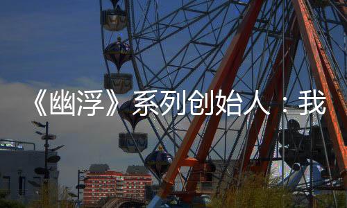 《幽浮》系列創(chuàng)始人：我也很想知道《幽浮3》什么時候出