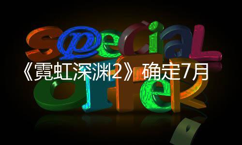 《霓虹深淵2》確定7月?lián)屜润w驗(yàn) 好評(píng)國(guó)產(chǎn)肉鴿動(dòng)作