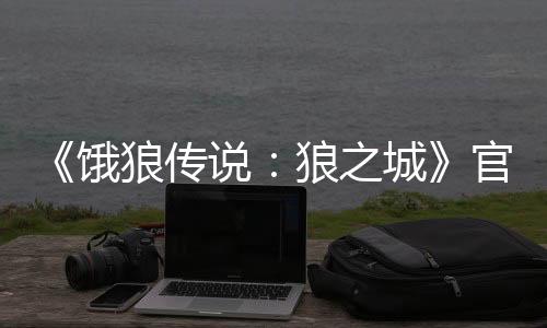 《餓狼傳說：狼之城》官宣舉行公開B測 2月20日開啟
