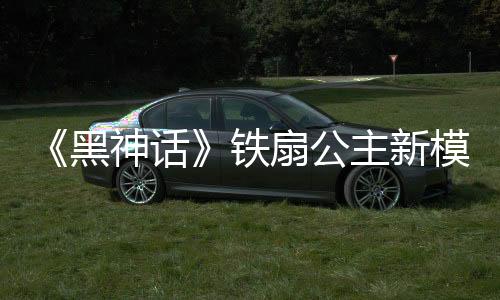 《黑神話》鐵扇公主新模型圖 白嫩玉足十分吸睛