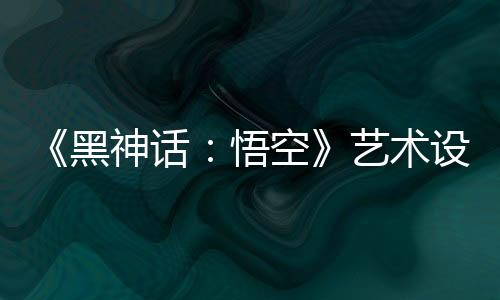 《黑神話：悟空》藝術(shù)設(shè)定圖賞 八戒威風(fēng)凜凜！