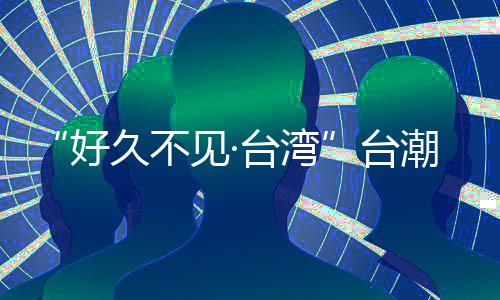“好久不見·臺(tái)灣”臺(tái)潮文創(chuàng)館在福建泉州開館