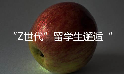 “Z世代”留學(xué)生邂逅“中國智造”：科技改變生活