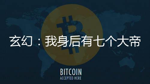 玄幻：我身后有七個大帝師兄