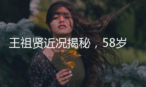 王祖賢近況揭秘，58歲在加拿大開設(shè)艾灸館