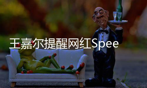 王嘉爾提醒網(wǎng)紅Speed，不要對粉絲說讓開