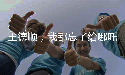 王德順，我都忘了給哪吒2配過音