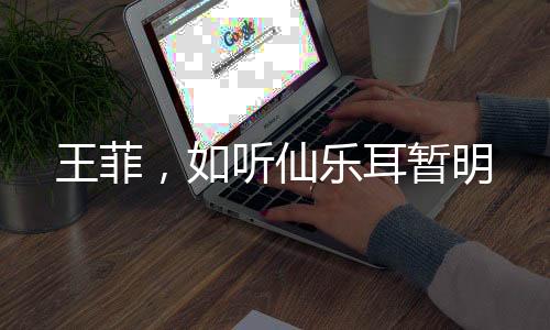 王菲，如聽仙樂耳暫明