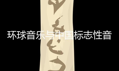 環(huán)球音樂與中國標志性音樂家劉歡達成全球獨家合作