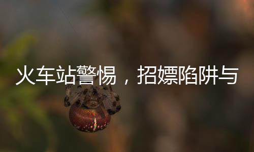 火車(chē)站警惕，招嫖陷阱與人身安全