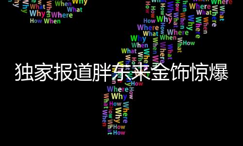 獨(dú)家報(bào)道胖東來(lái)金飾驚爆降價(jià)，百元優(yōu)惠引發(fā)搶購(gòu)熱潮