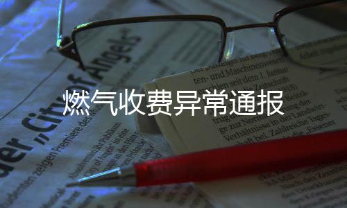 燃?xì)馐召M(fèi)異常通報