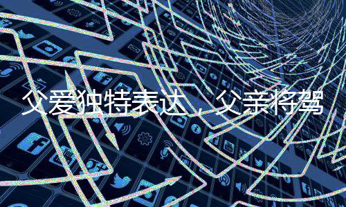父愛獨(dú)特表達(dá)，父親將駕照藏入辣椒醬中寄給女兒