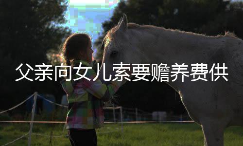 父親向女兒索要贍養(yǎng)費供養(yǎng)智殘兒子——家庭責(zé)任與社會關(guān)懷的糾結(jié)