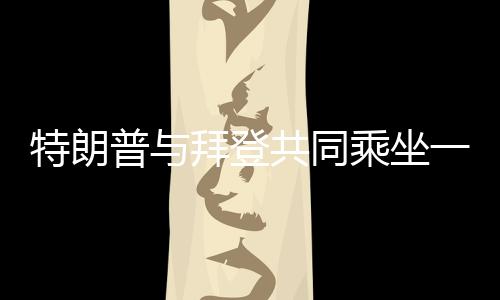 特朗普與拜登共同乘坐一輛車(chē)參加就職典禮，中美關(guān)系牽動(dòng)全球目光