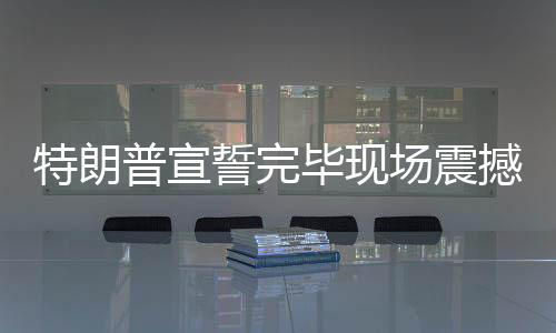特朗普宣誓完畢現(xiàn)場震撼響起禮炮，慶祝新一屆任期開始