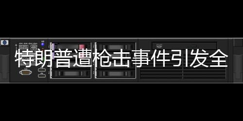 特朗普遭槍擊事件引發(fā)全球關(guān)注，普京祈禱之際的幕后故事