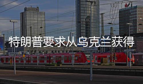 特朗普要求從烏克蘭獲得任何能得到的東西，一場(chǎng)引發(fā)爭議的政治風(fēng)波