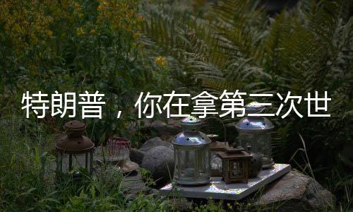 特朗普，你在拿第三次世界大戰(zhàn)賭博