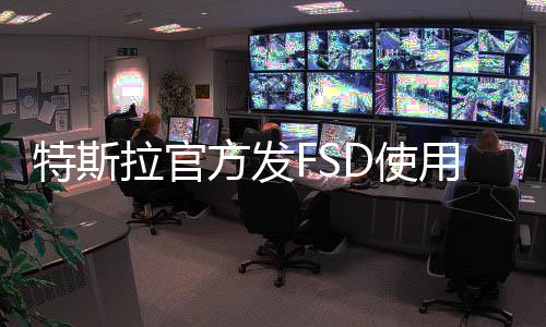 特斯拉官方發(fā)FSD使用說明視頻，連續(xù)違規(guī)5次將禁用一周