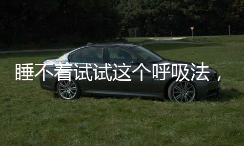 睡不著試試這個呼吸法，如何通過一二三四呼吸法調(diào)整睡眠節(jié)律？