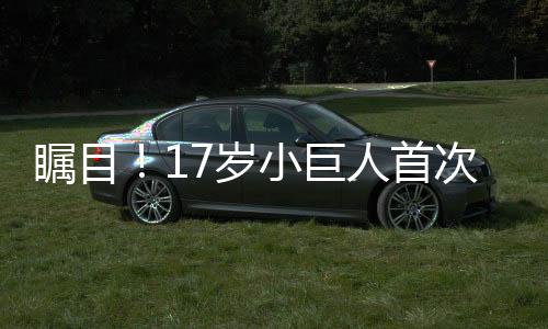 矚目！17歲小巨人首次入選中國女籃