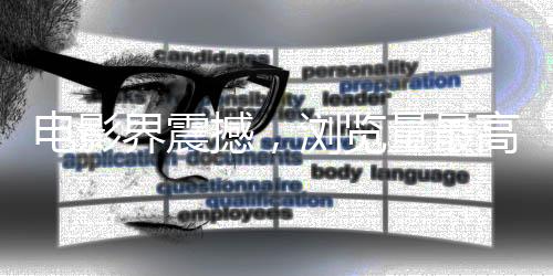電影界震撼，瀏覽量最高的電影詞條誕生