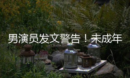 男演員發(fā)文警告！未成年“私生行為”可追責(zé)嗎？