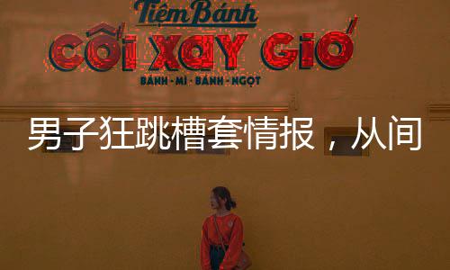 男子狂跳槽套情報，從間諜處獲利百萬——職場揭秘背后的驚天真相