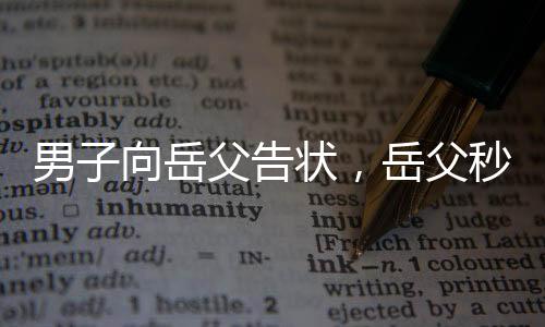 男子向岳父告狀，岳父秒變告狀搭子——家庭紛爭的新視角