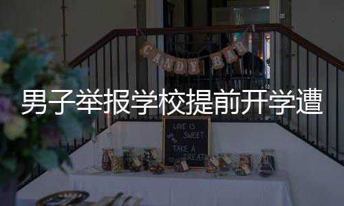 男子舉報(bào)學(xué)校提前開學(xué)遭懟，安徽通報(bào)——一場(chǎng)關(guān)于教育權(quán)益的爭(zhēng)議與反思