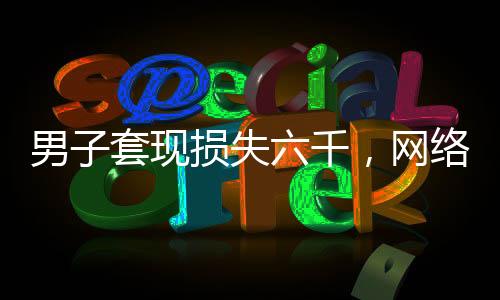 男子套現(xiàn)損失六千，網(wǎng)絡(luò)發(fā)詛咒引爭議