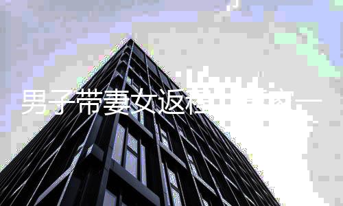 男子帶妻女返程，離家一公里淚灑眼眶——歸途中的深情告別