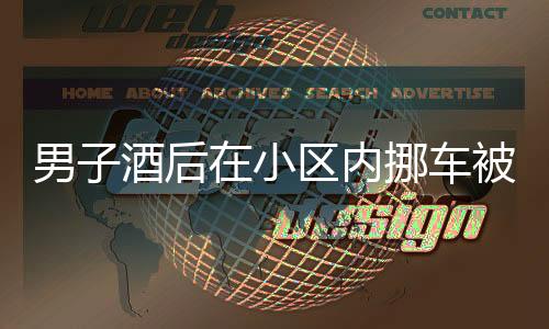 男子酒后在小區(qū)內(nèi)挪車被吊銷駕照，酒后駕駛的代價(jià)與警示