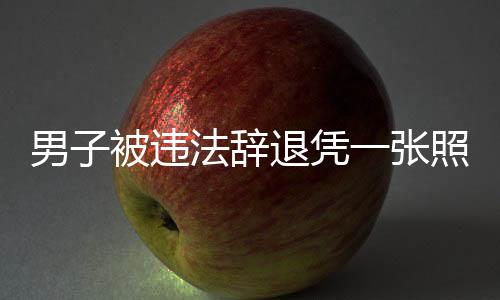 男子被違法辭退憑一張照片獲賠近百萬(wàn)賠償金揭秘